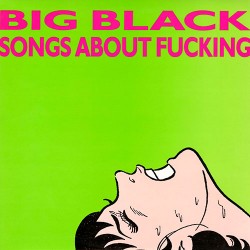 Big Black: Songs About Fucking LP